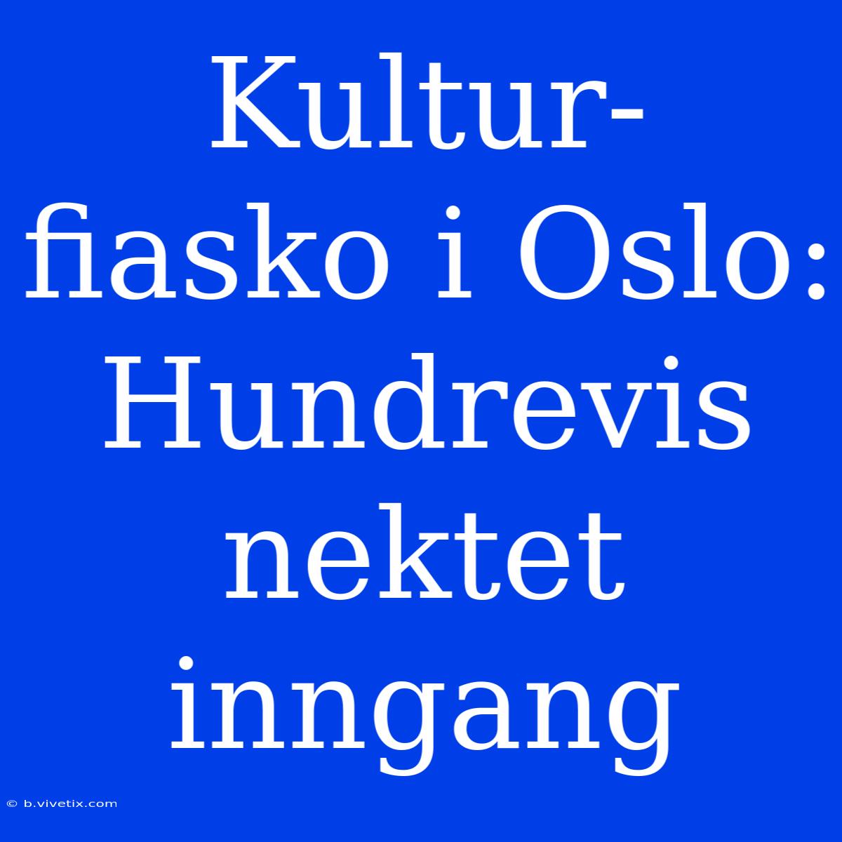 Kultur-fiasko I Oslo: Hundrevis Nektet Inngang