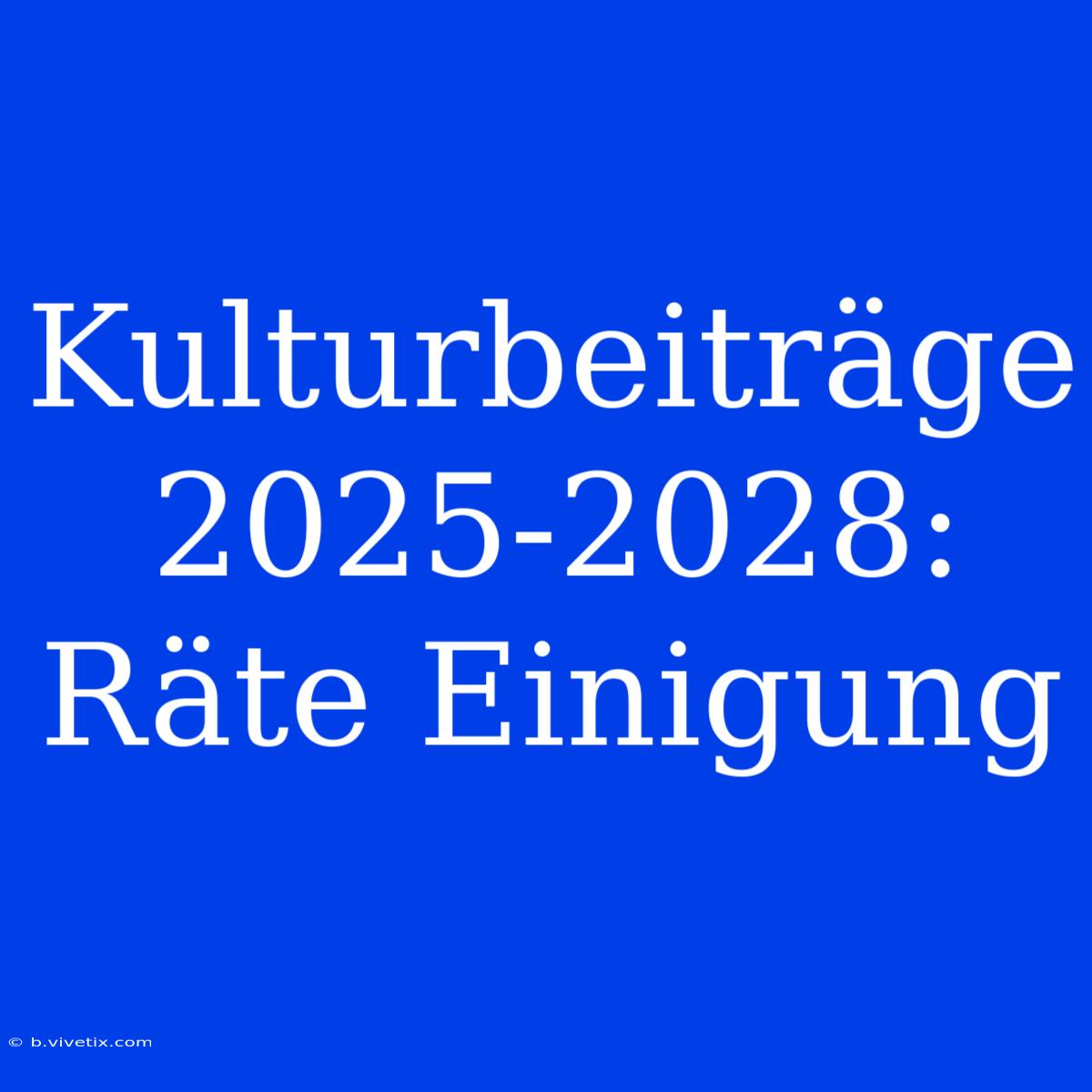 Kulturbeiträge 2025-2028: Räte Einigung