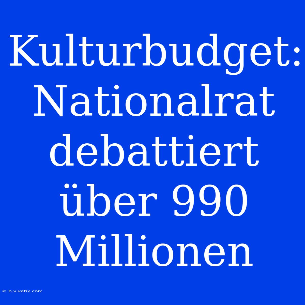 Kulturbudget: Nationalrat Debattiert Über 990 Millionen