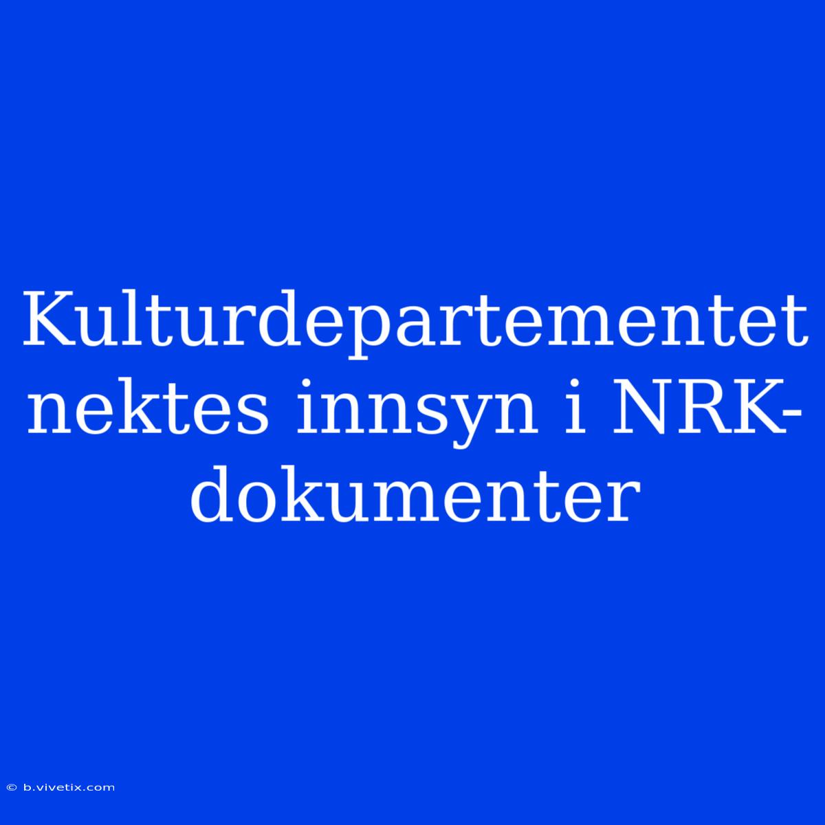 Kulturdepartementet Nektes Innsyn I NRK-dokumenter