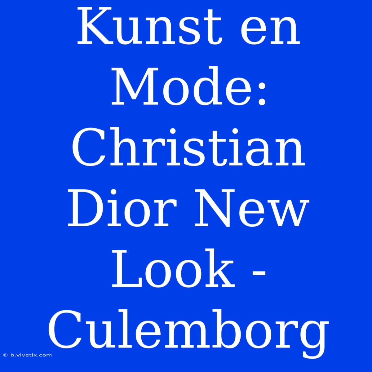 Kunst En Mode: Christian Dior New Look - Culemborg