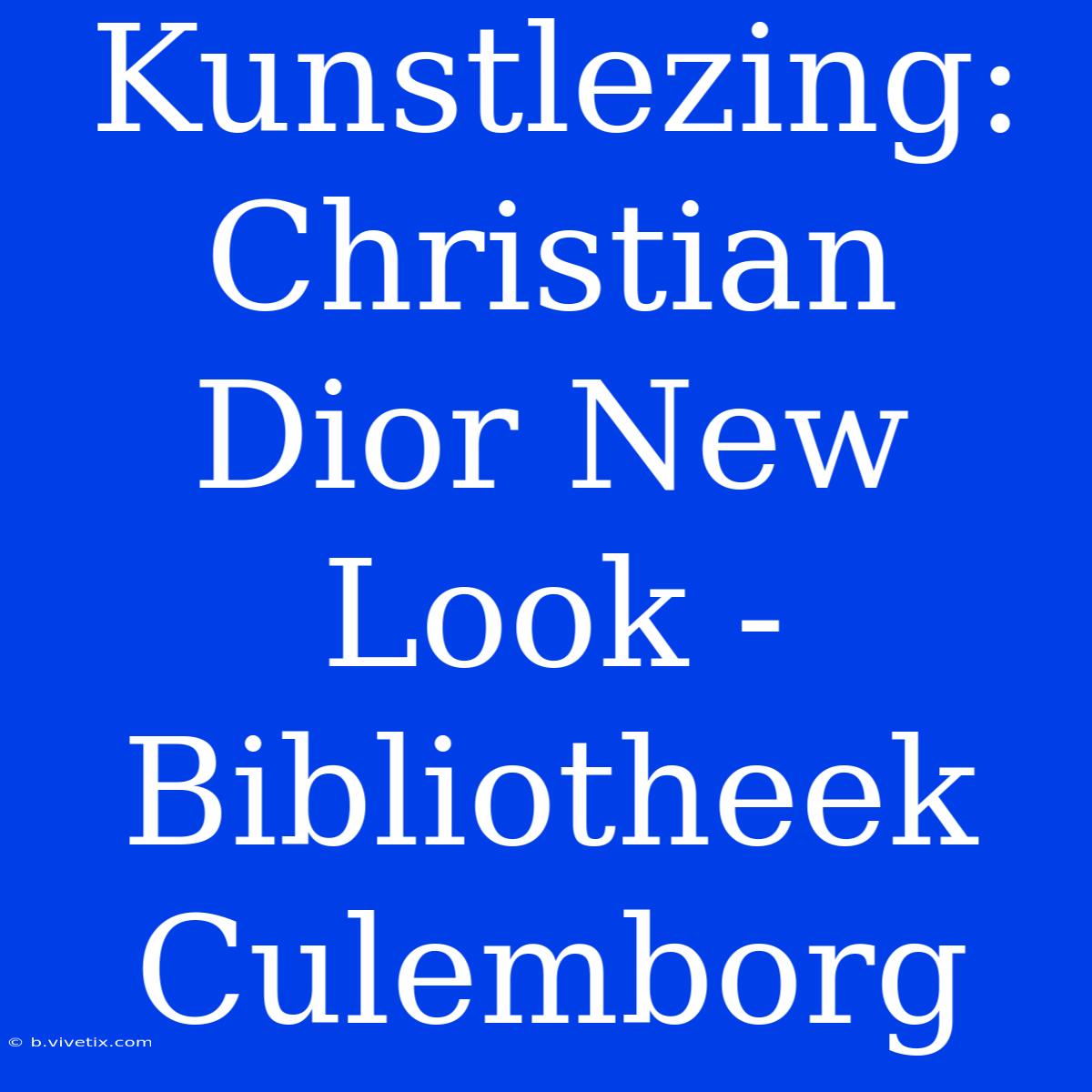 Kunstlezing: Christian Dior New Look - Bibliotheek Culemborg