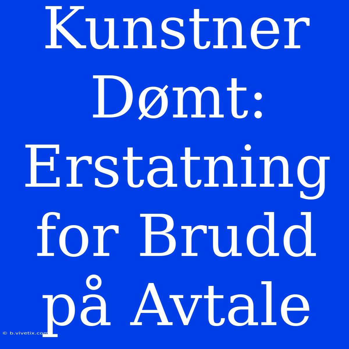 Kunstner Dømt: Erstatning For Brudd På Avtale