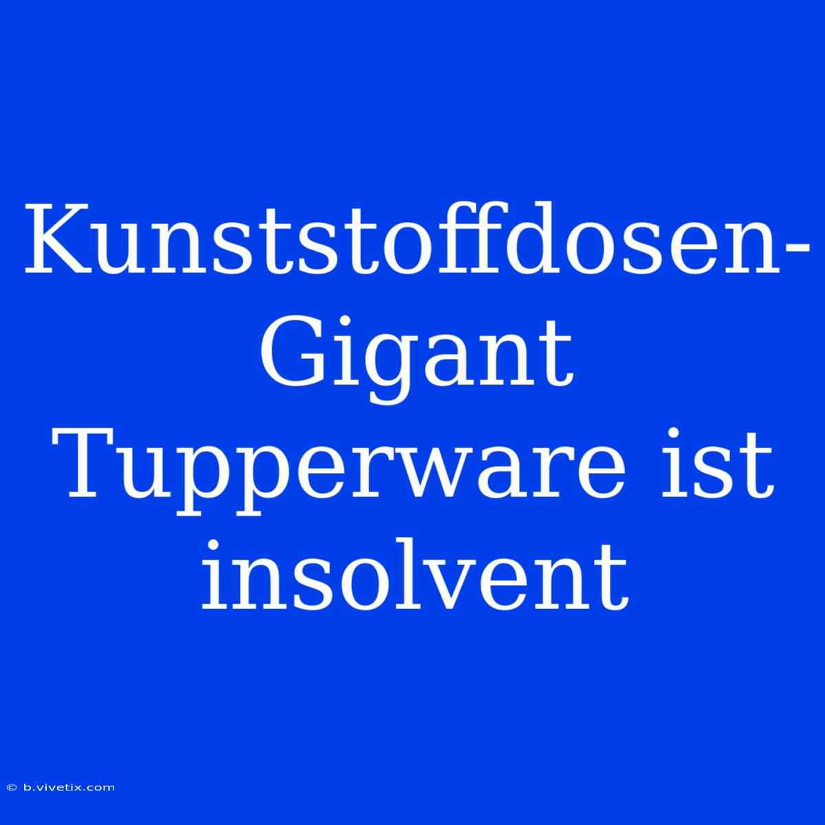 Kunststoffdosen-Gigant Tupperware Ist Insolvent