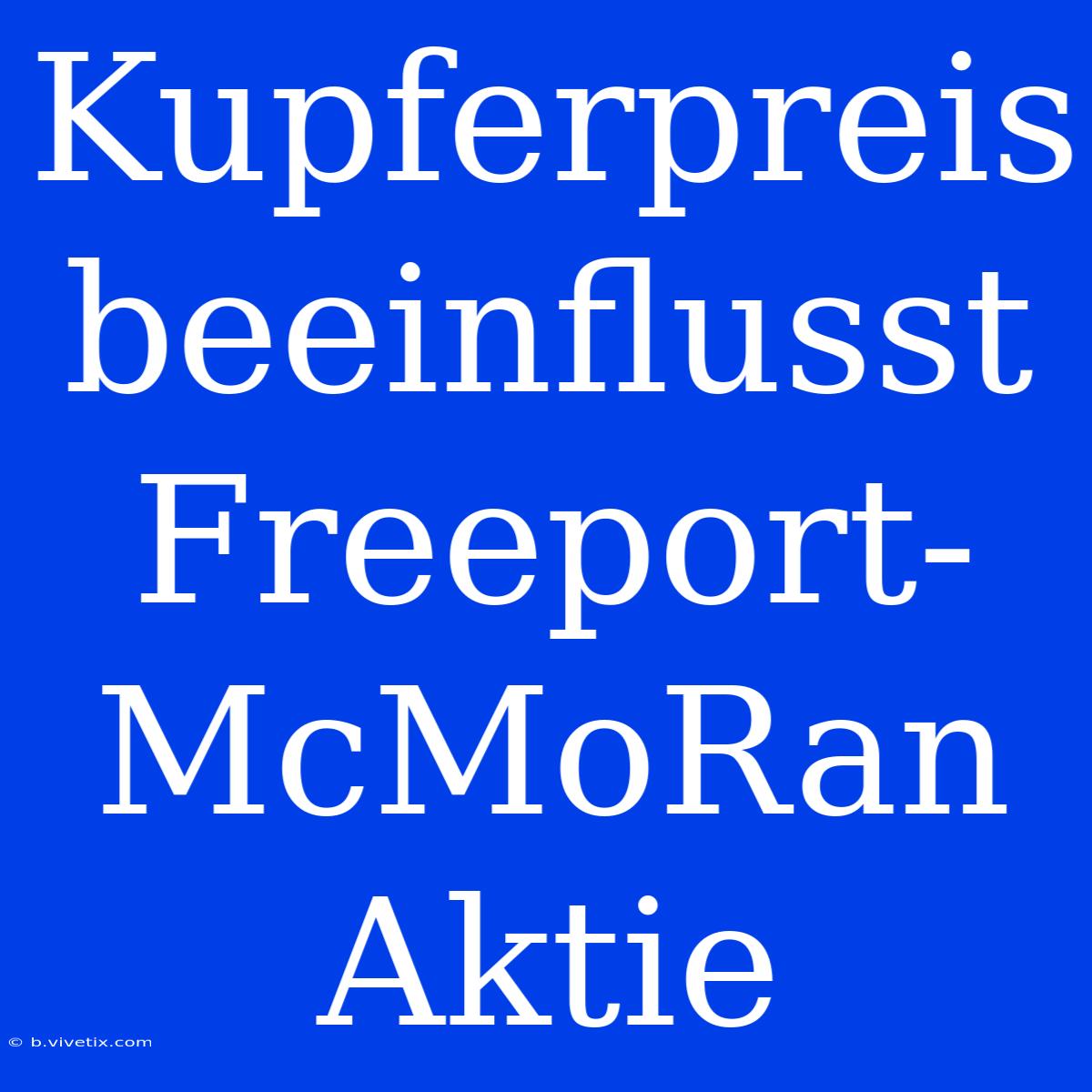 Kupferpreis Beeinflusst Freeport-McMoRan Aktie