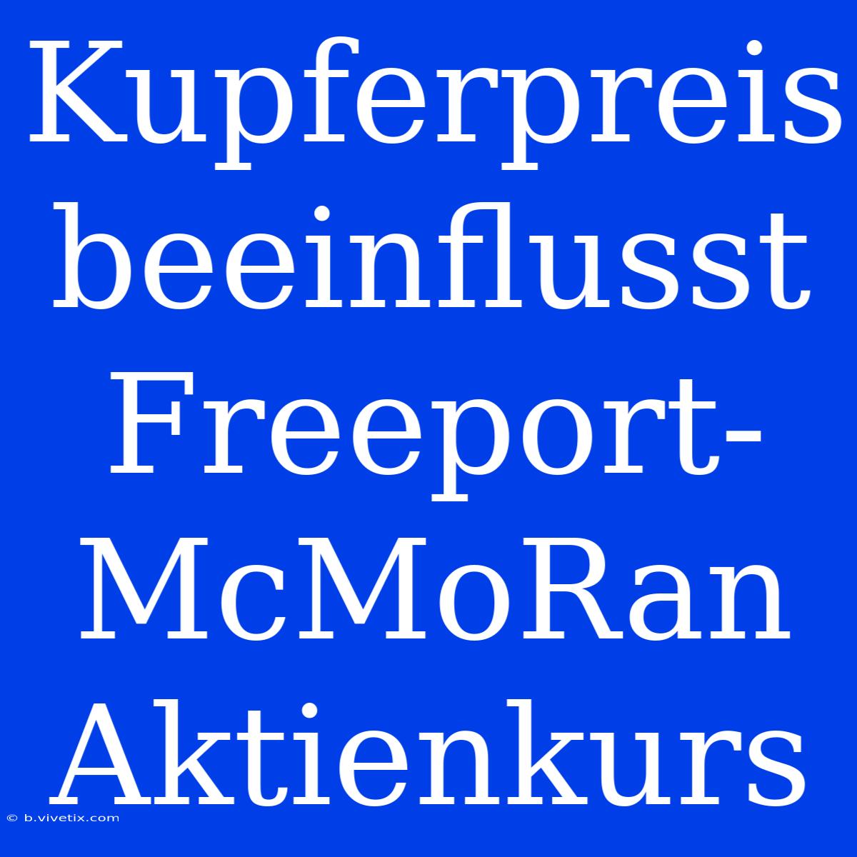 Kupferpreis Beeinflusst Freeport-McMoRan Aktienkurs