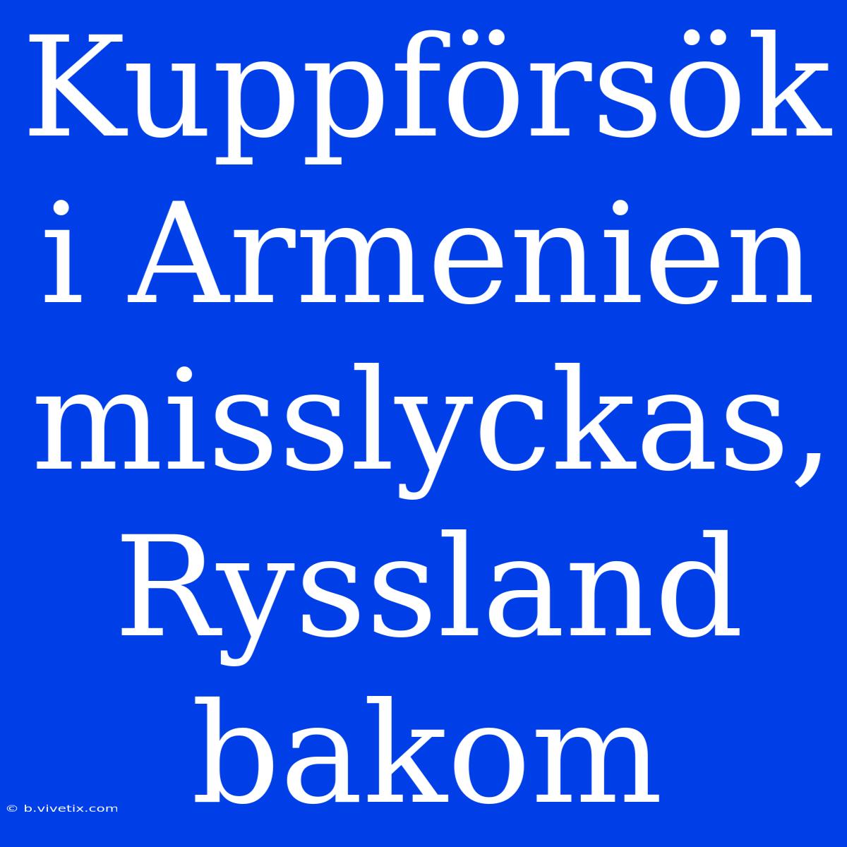 Kuppförsök I Armenien Misslyckas, Ryssland Bakom