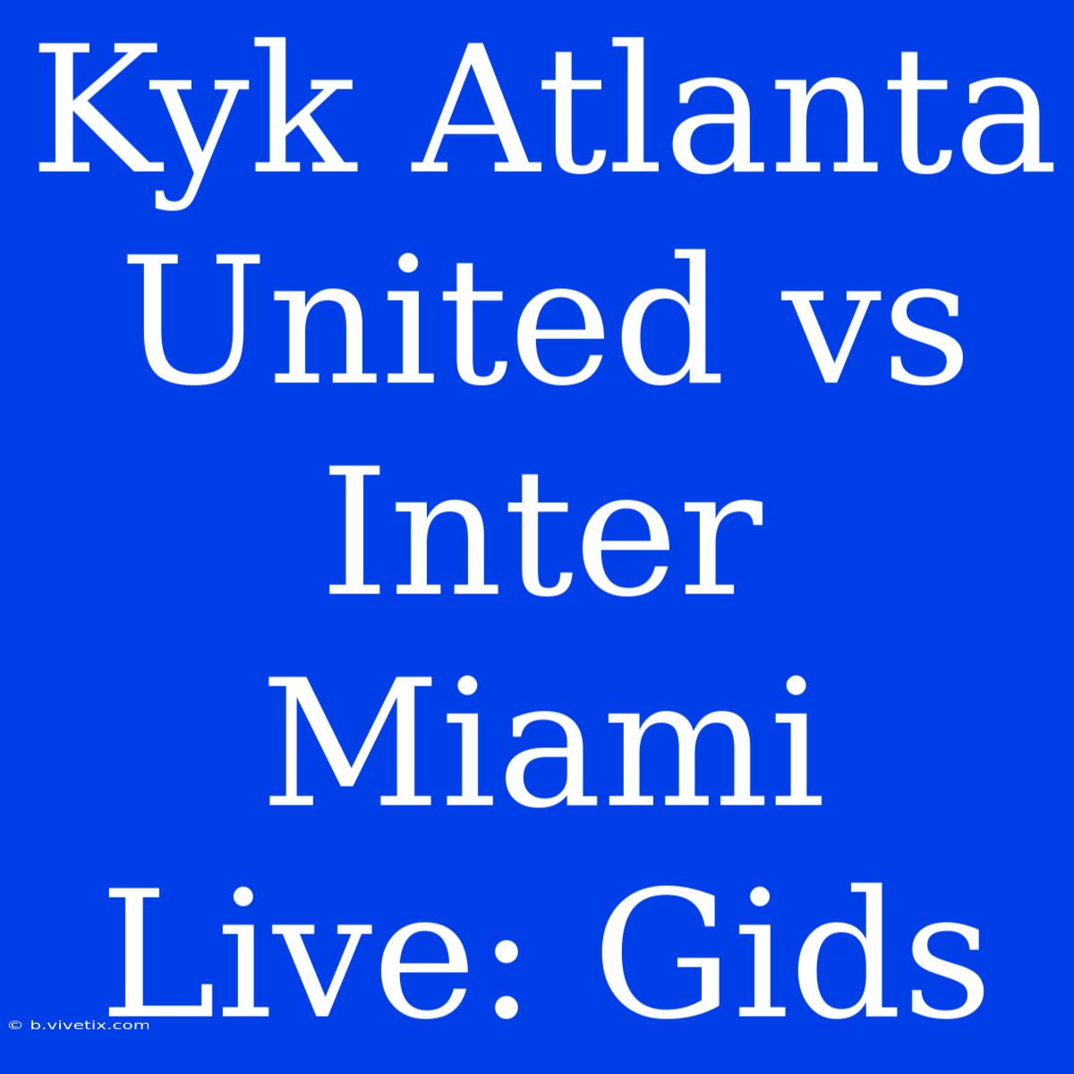 Kyk Atlanta United Vs Inter Miami Live: Gids