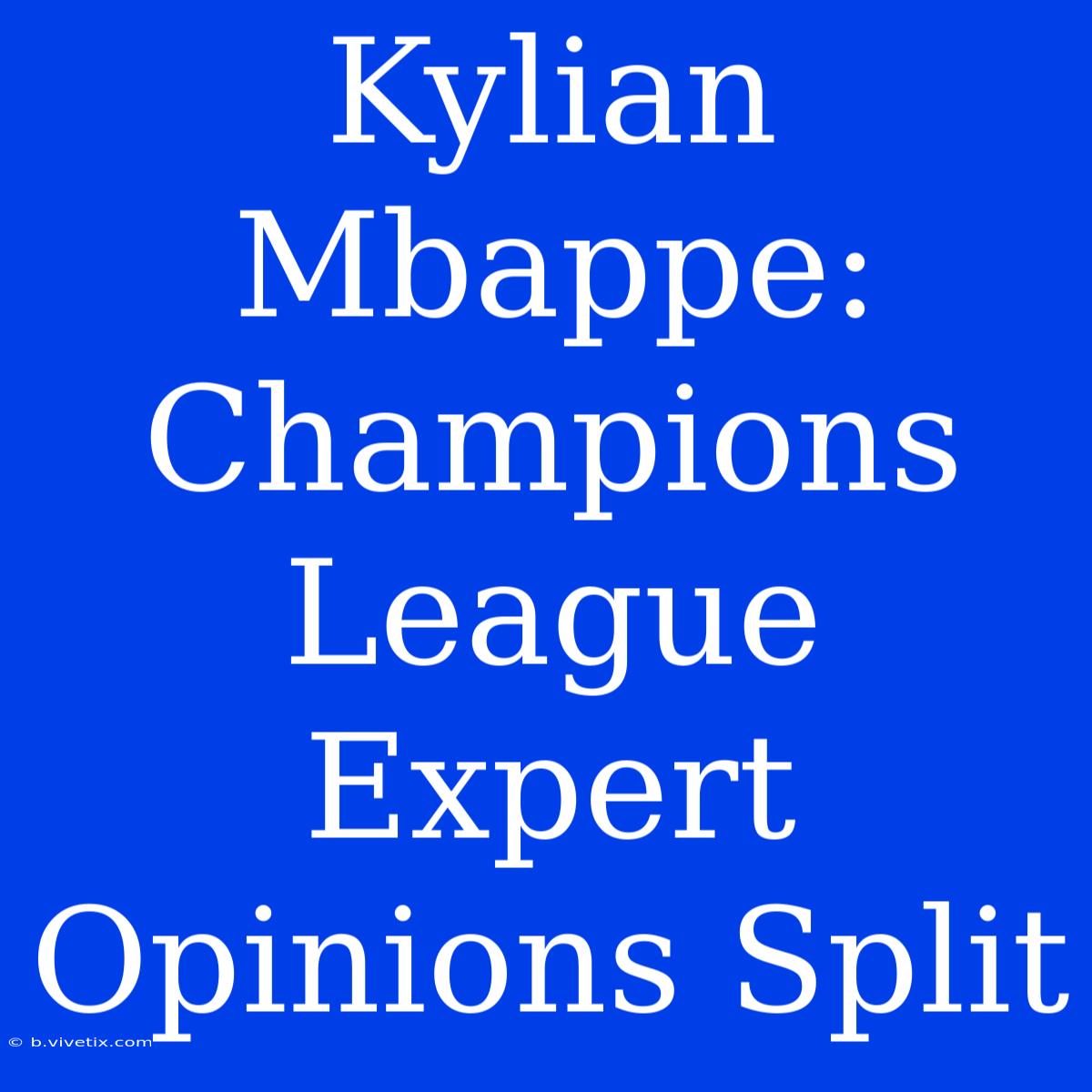 Kylian Mbappe: Champions League Expert Opinions Split