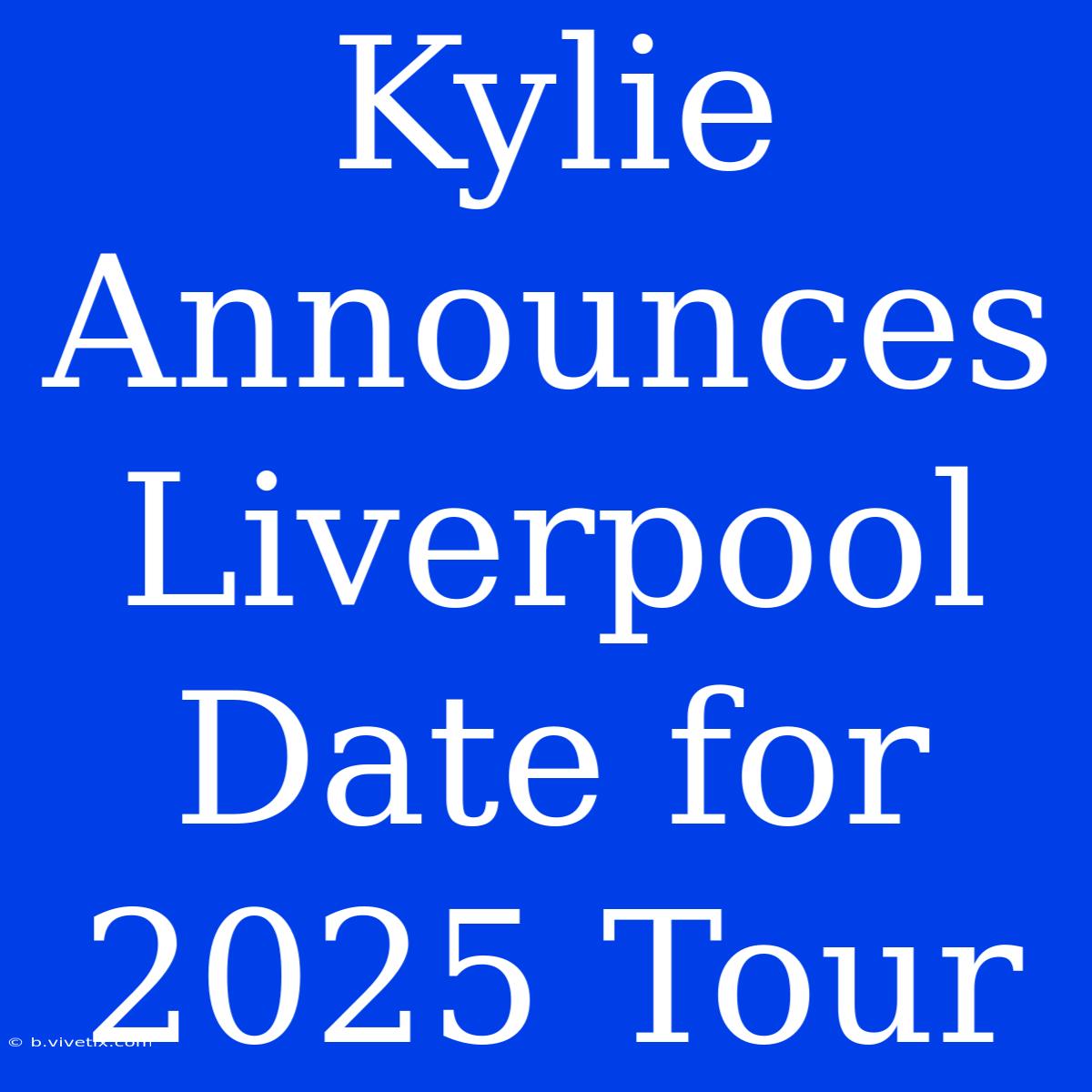 Kylie Announces Liverpool Date For 2025 Tour