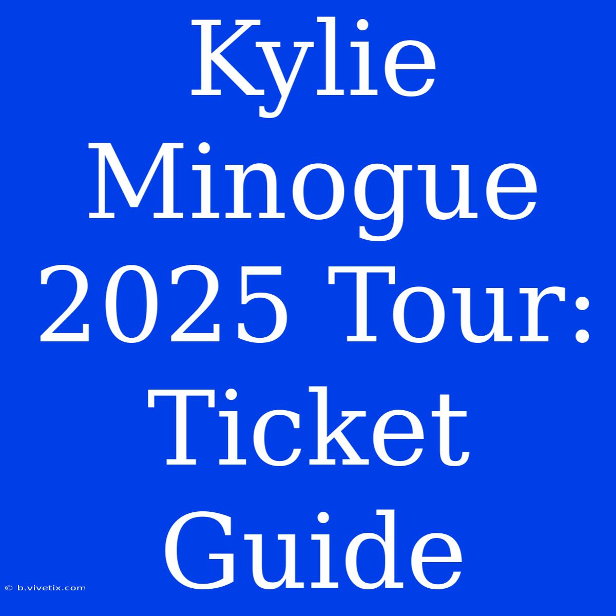 Kylie Minogue 2025 Tour: Ticket Guide