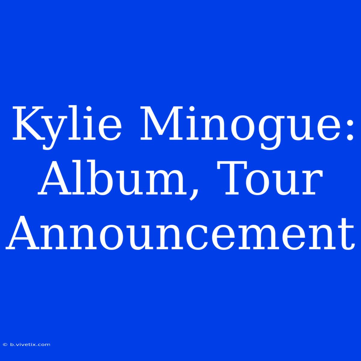 Kylie Minogue: Album, Tour Announcement