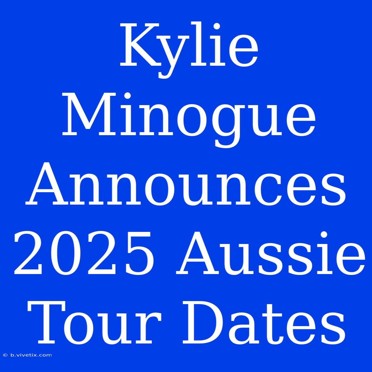 Kylie Minogue Announces 2025 Aussie Tour Dates