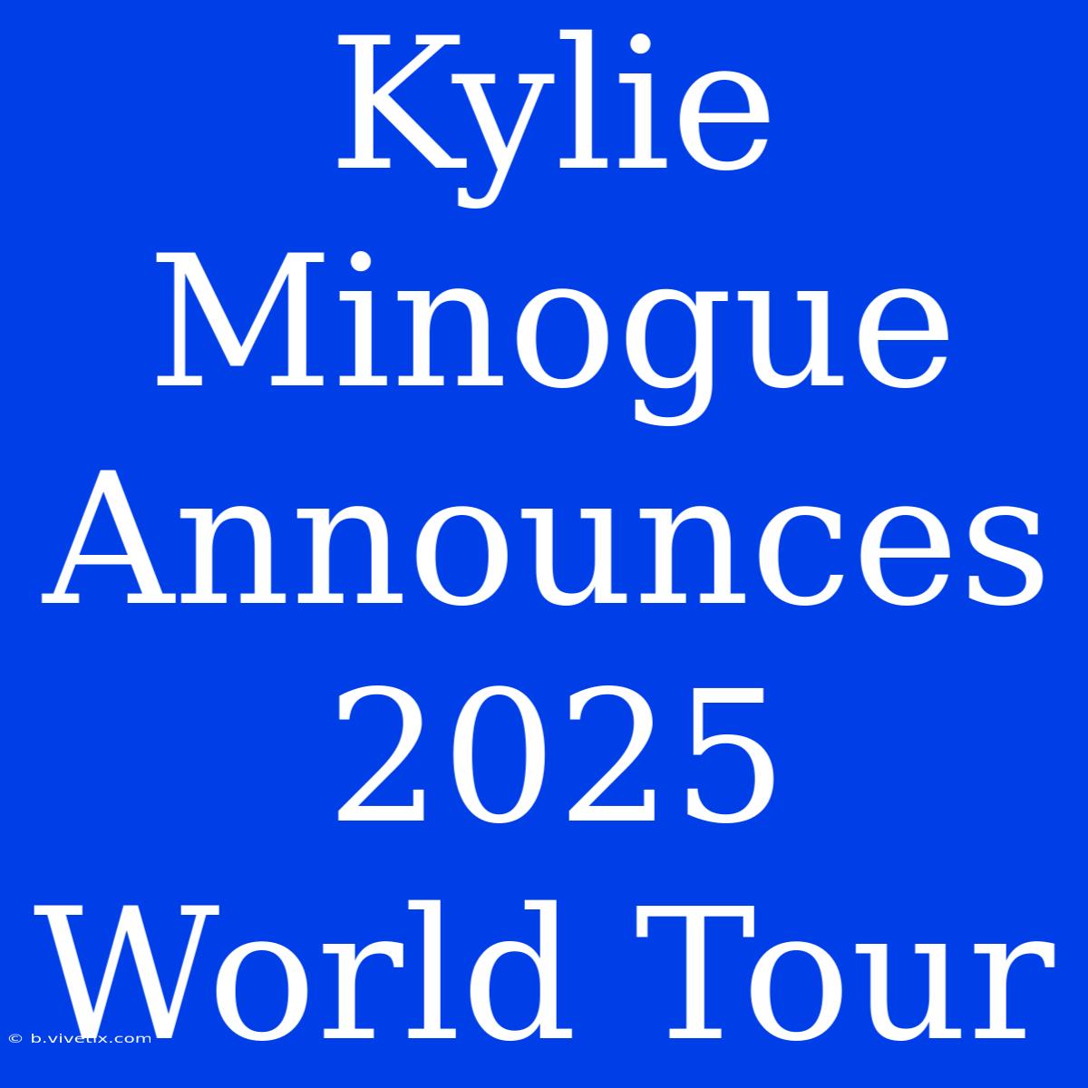 Kylie Minogue Announces 2025 World Tour