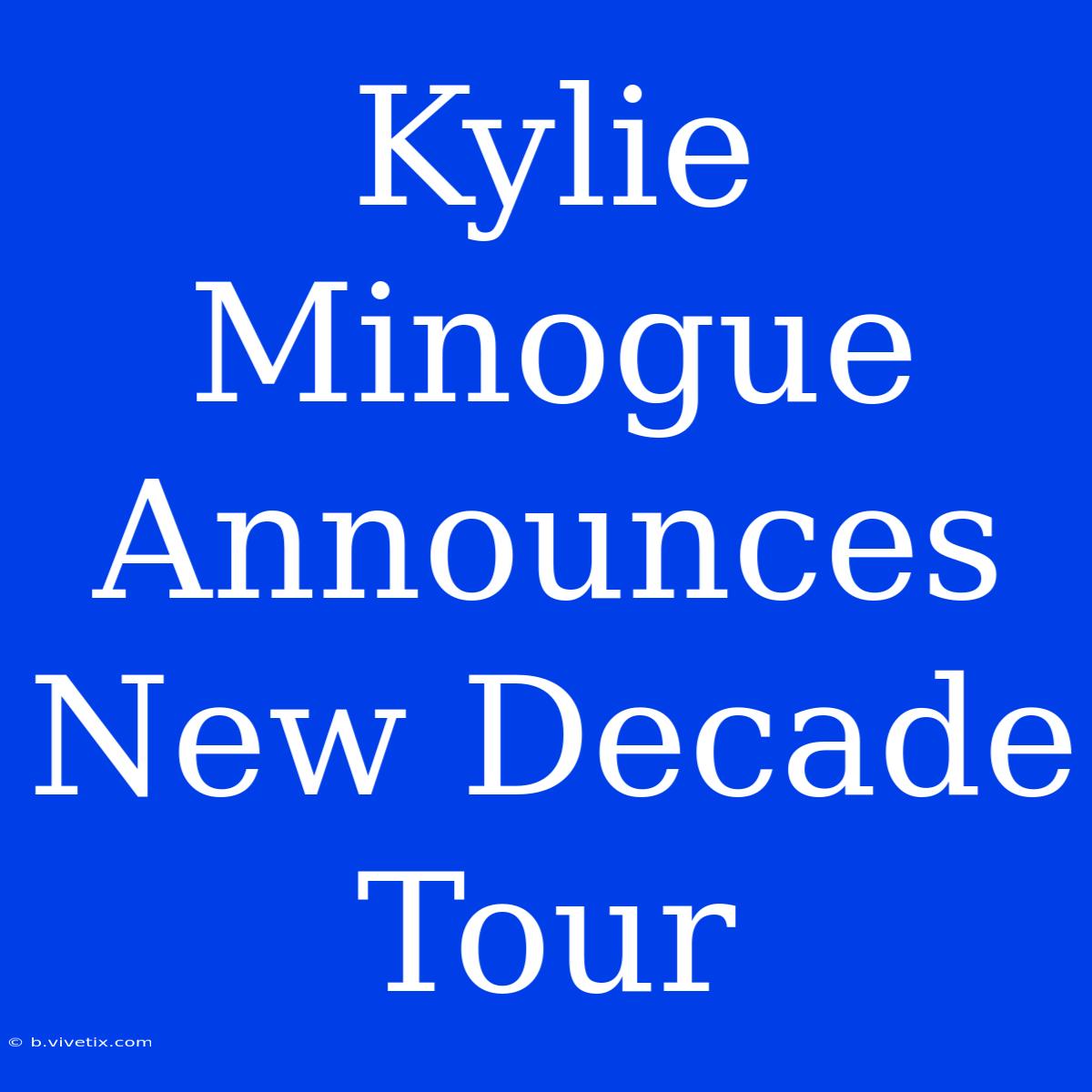 Kylie Minogue Announces New Decade Tour