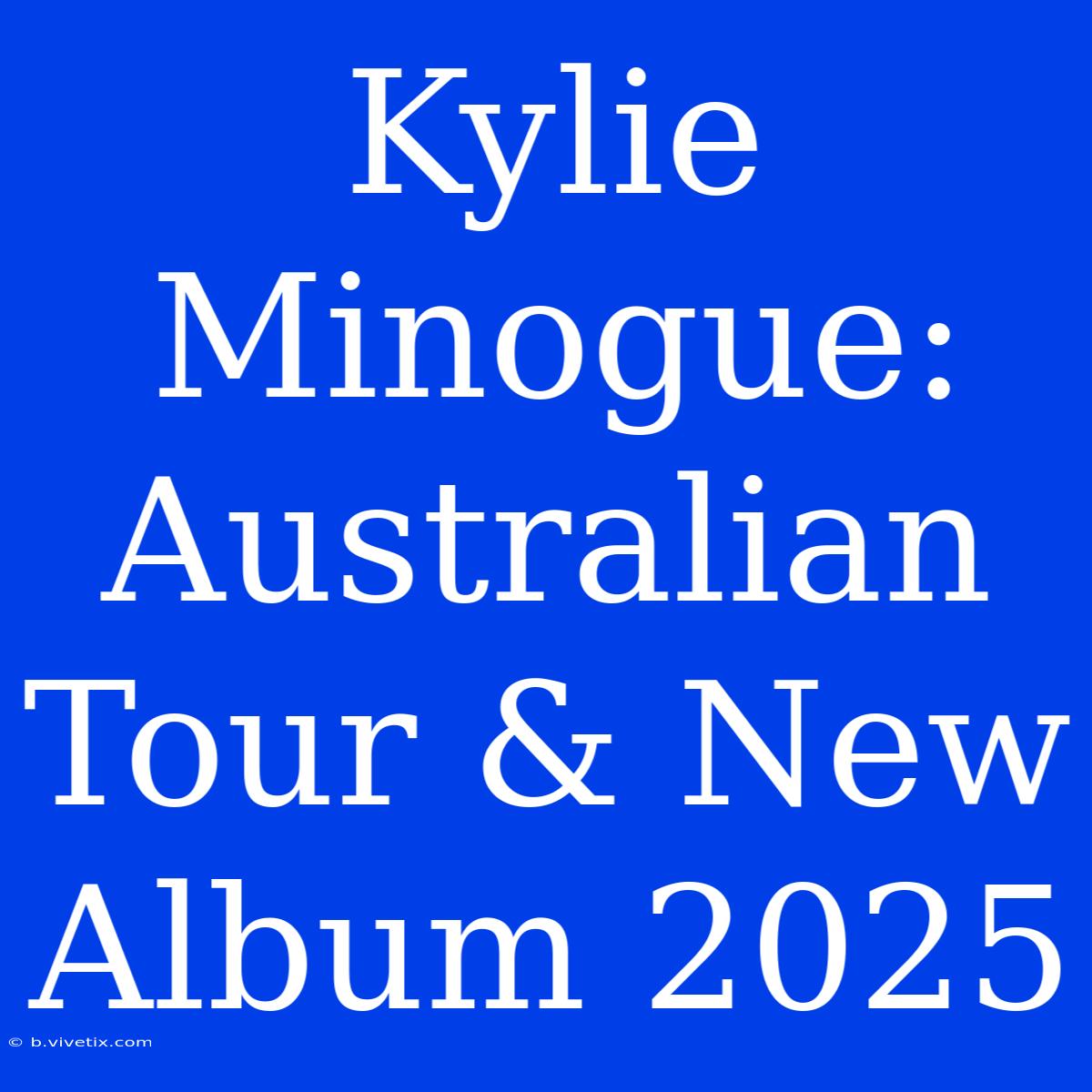 Kylie Minogue: Australian Tour & New Album 2025