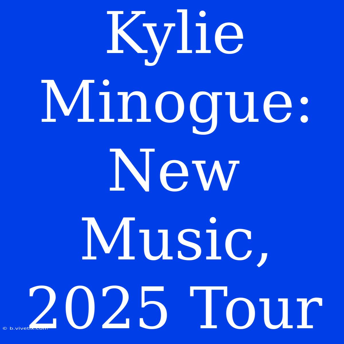 Kylie Minogue: New Music, 2025 Tour