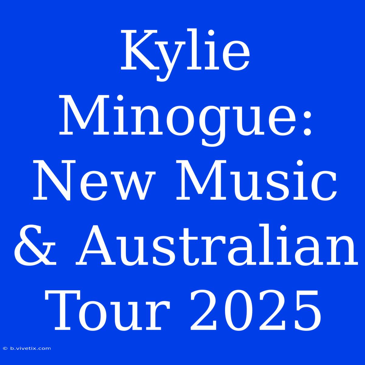 Kylie Minogue: New Music & Australian Tour 2025