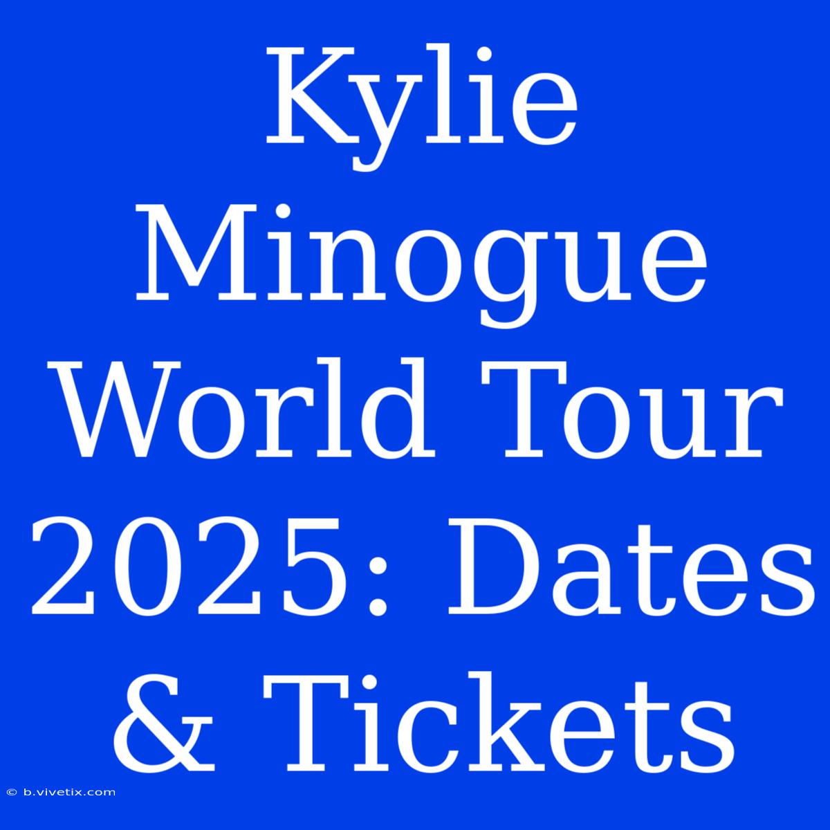 Kylie Minogue World Tour 2025: Dates & Tickets