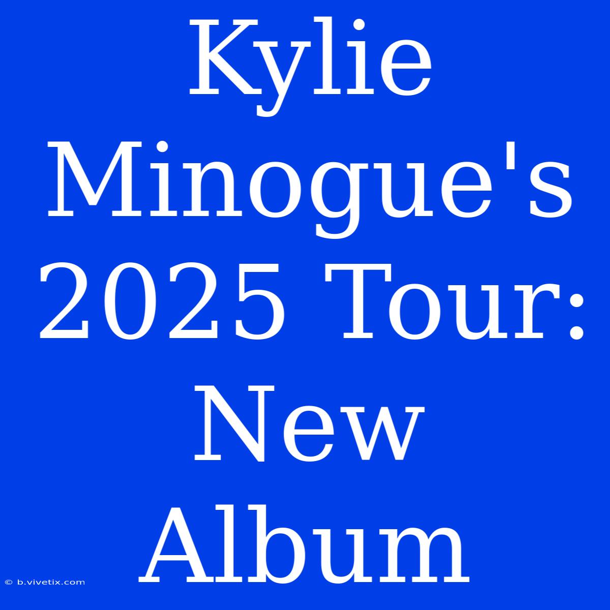 Kylie Minogue's 2025 Tour: New Album 