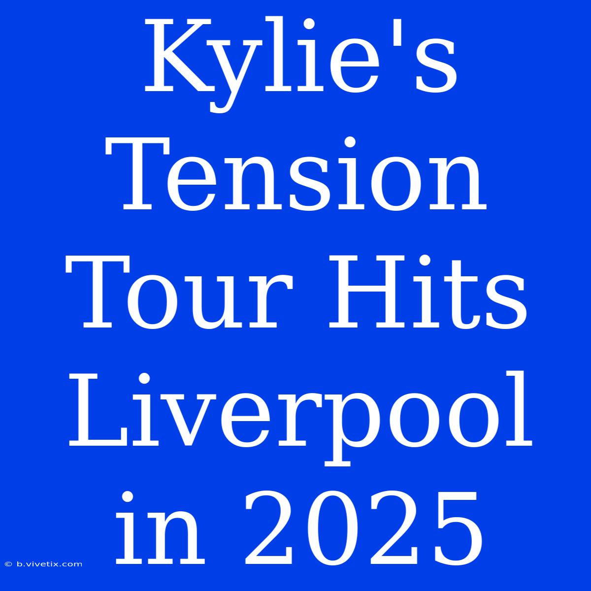 Kylie's Tension Tour Hits Liverpool In 2025