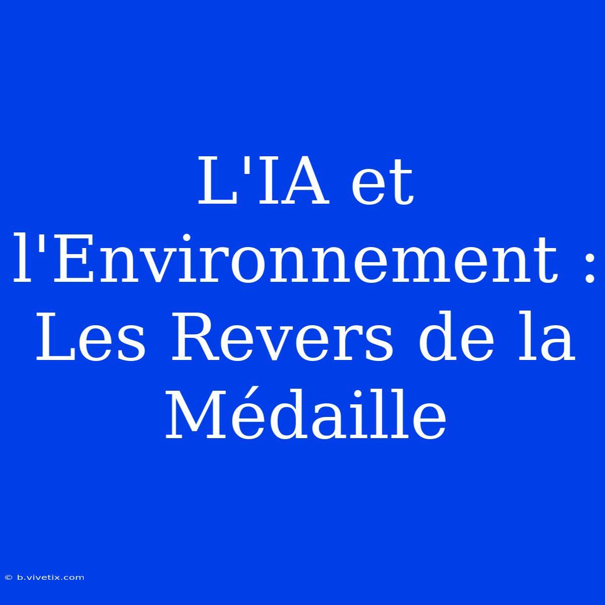 L'IA Et L'Environnement : Les Revers De La Médaille