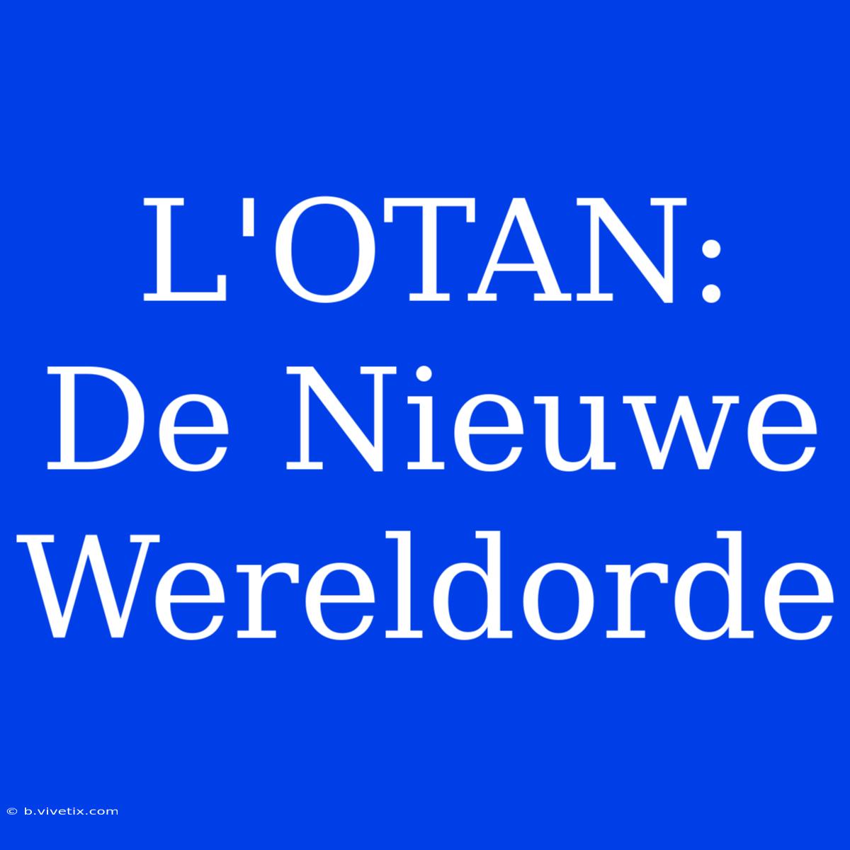 L'OTAN: De Nieuwe Wereldorde