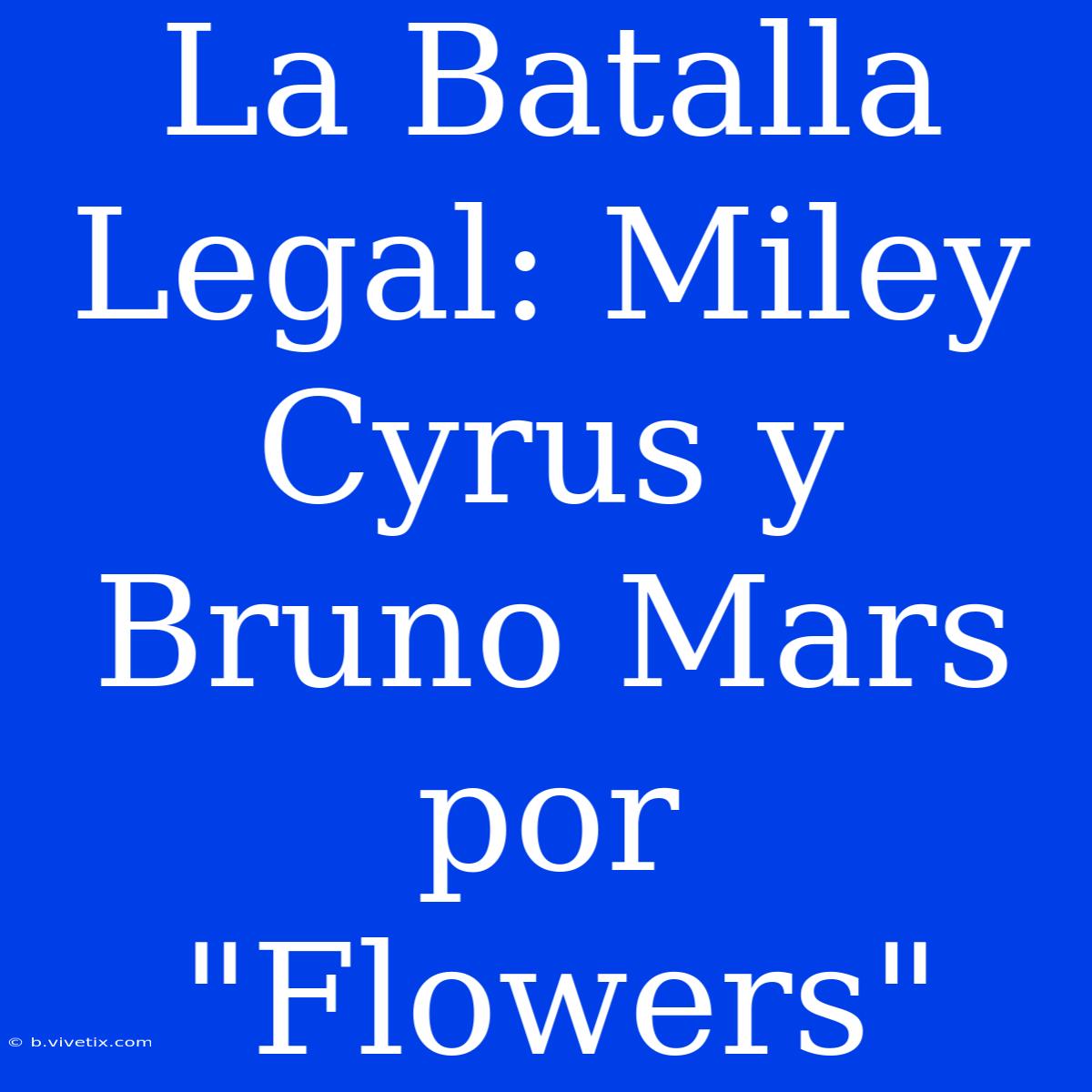 La Batalla Legal: Miley Cyrus Y Bruno Mars Por 