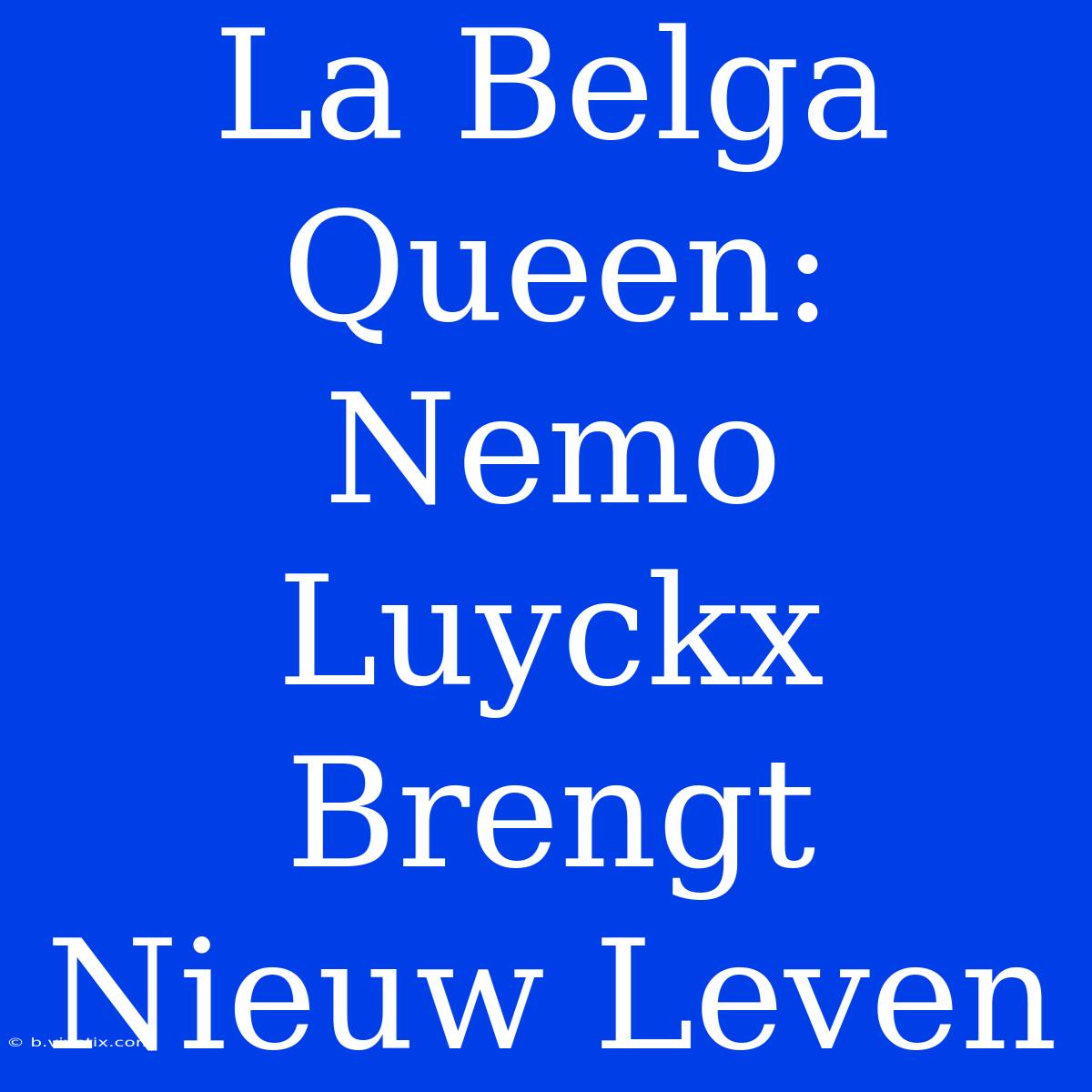 La Belga Queen: Nemo Luyckx Brengt Nieuw Leven