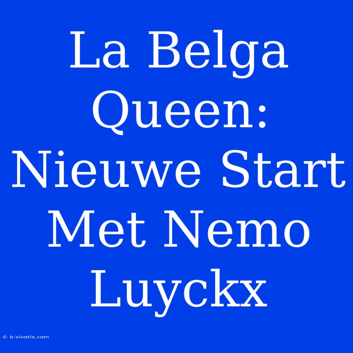 La Belga Queen: Nieuwe Start Met Nemo Luyckx