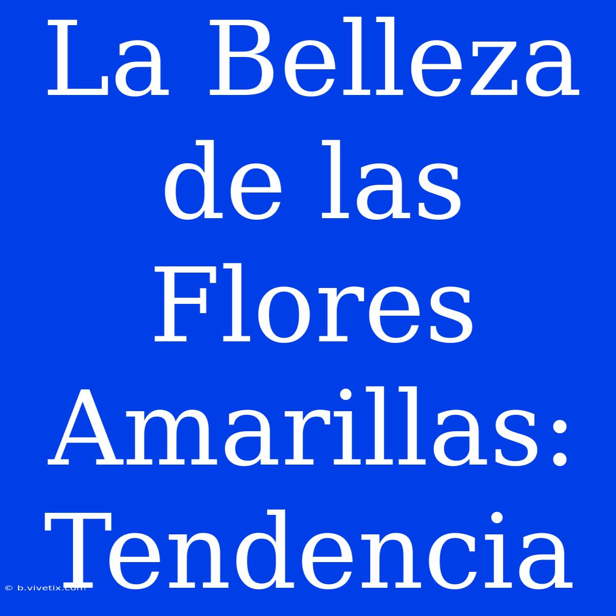 La Belleza De Las Flores Amarillas: Tendencia