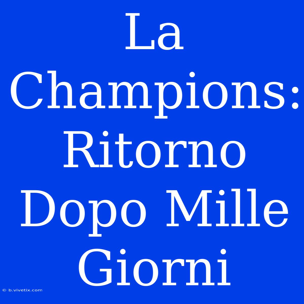 La Champions: Ritorno Dopo Mille Giorni