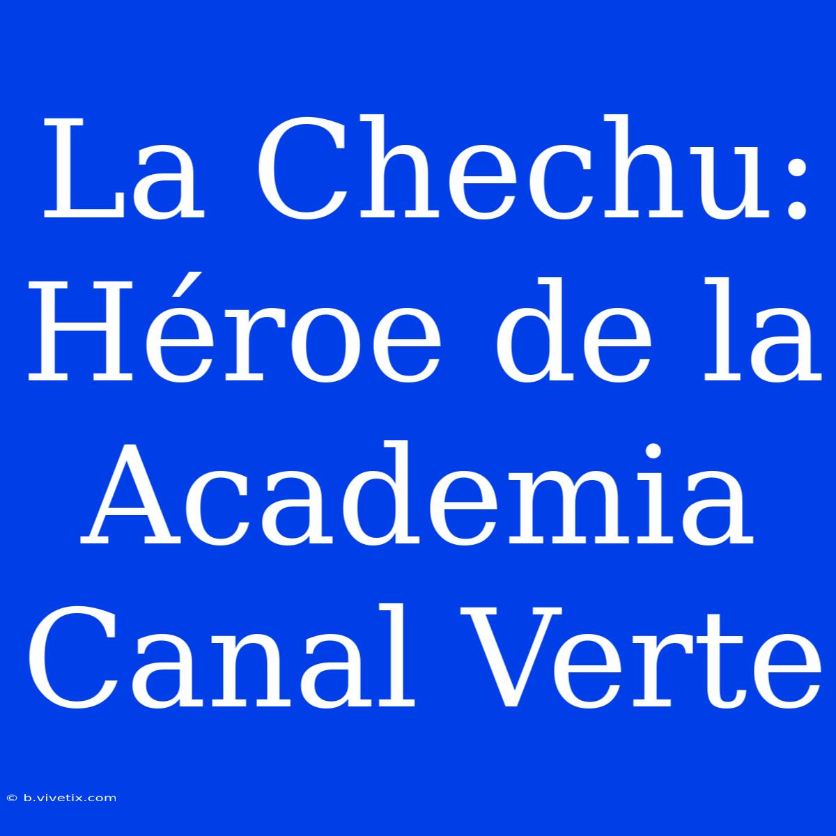 La Chechu: Héroe De La Academia Canal Verte