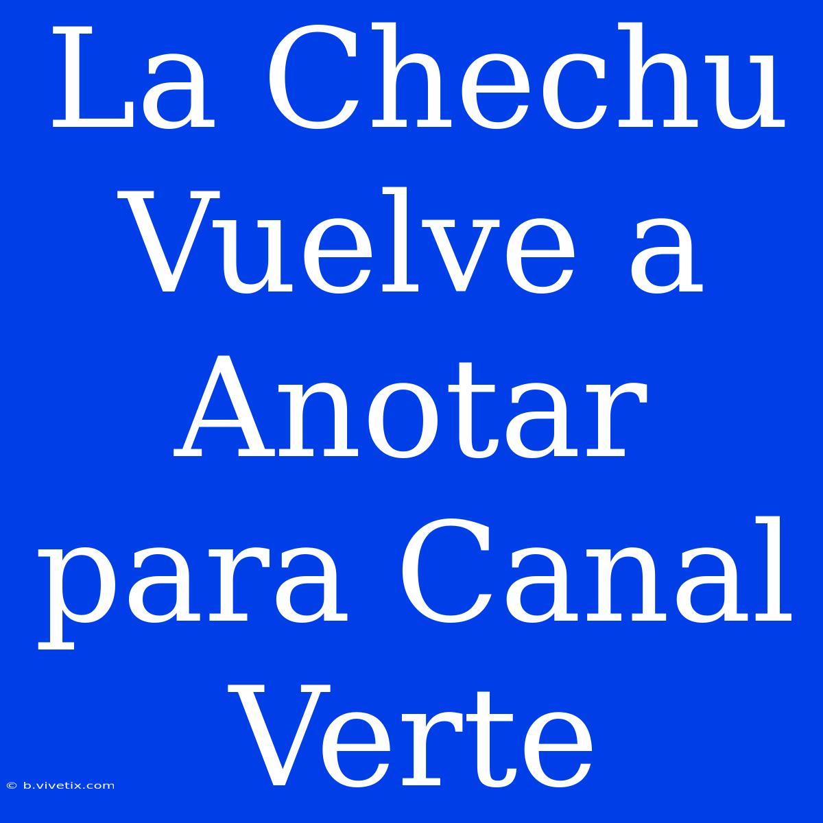 La Chechu Vuelve A Anotar Para Canal Verte