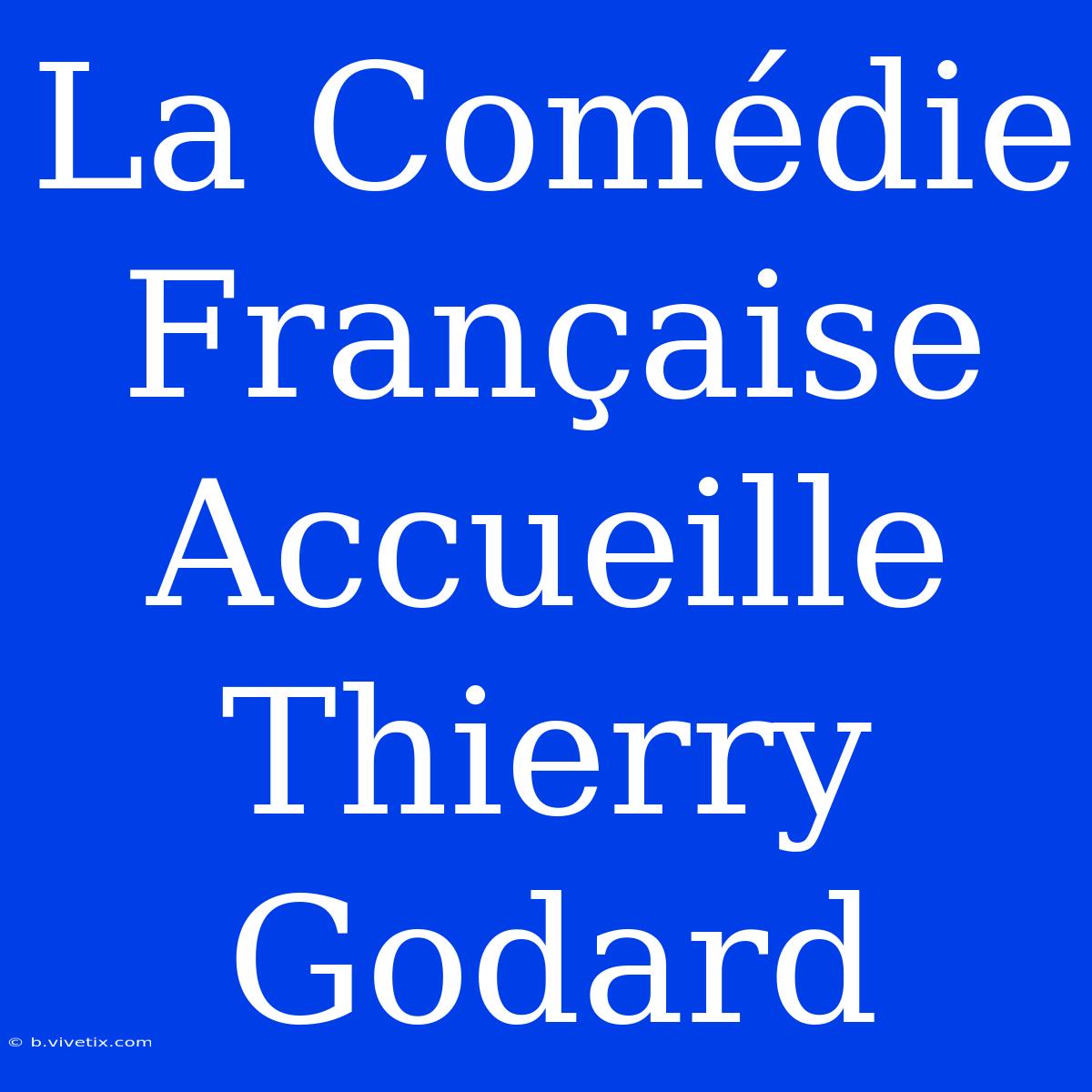 La Comédie Française Accueille Thierry Godard