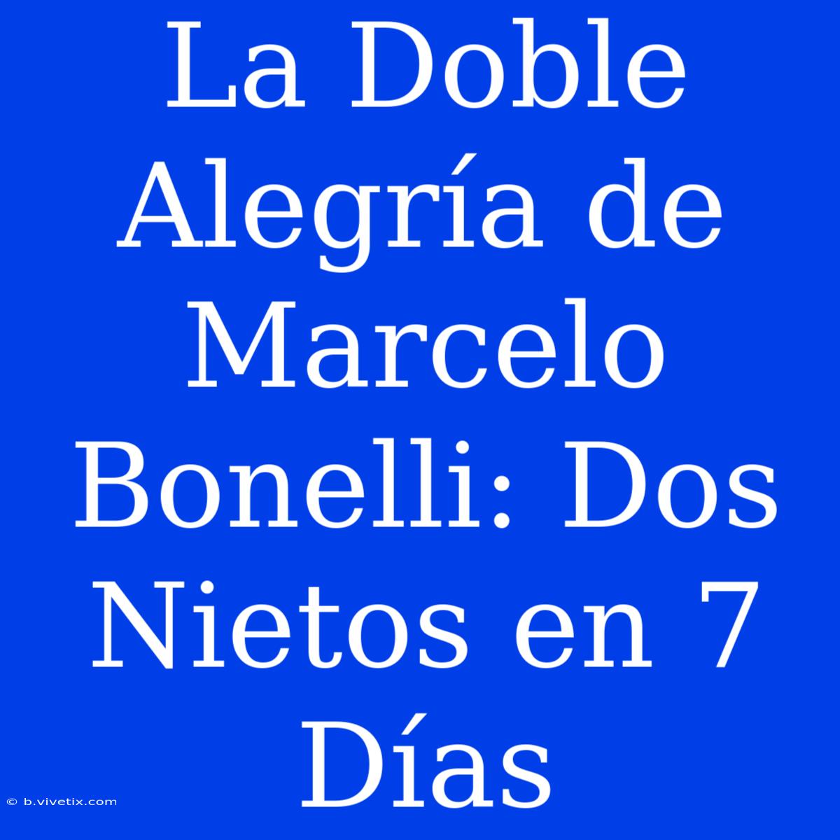 La Doble Alegría De Marcelo Bonelli: Dos Nietos En 7 Días