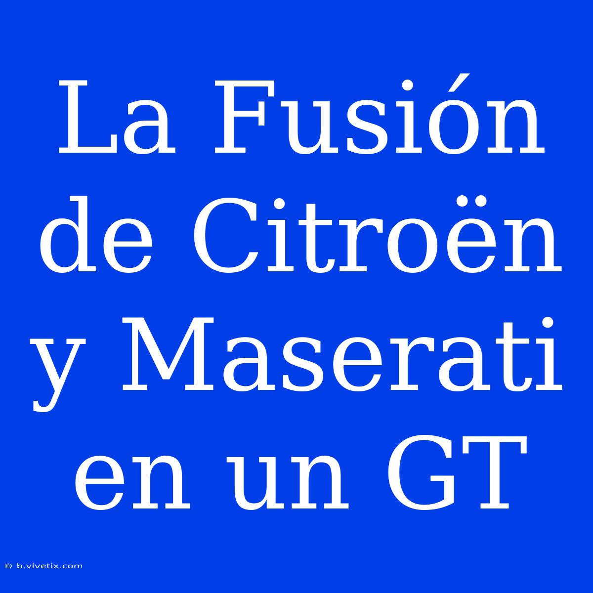 La Fusión De Citroën Y Maserati En Un GT