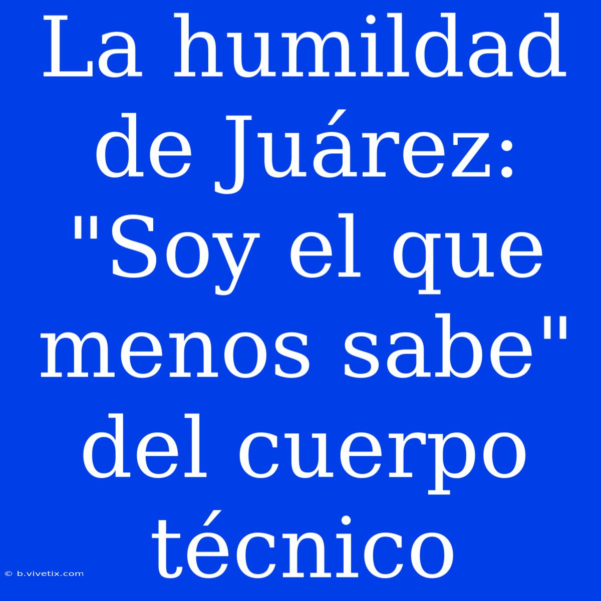 La Humildad De Juárez: 