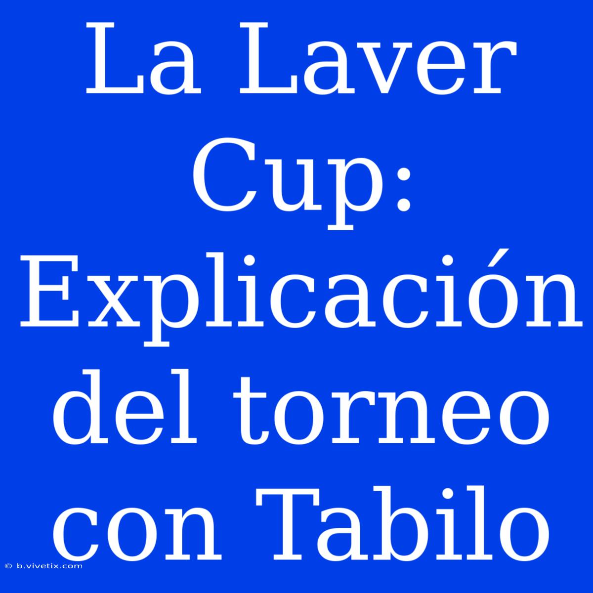 La Laver Cup: Explicación Del Torneo Con Tabilo