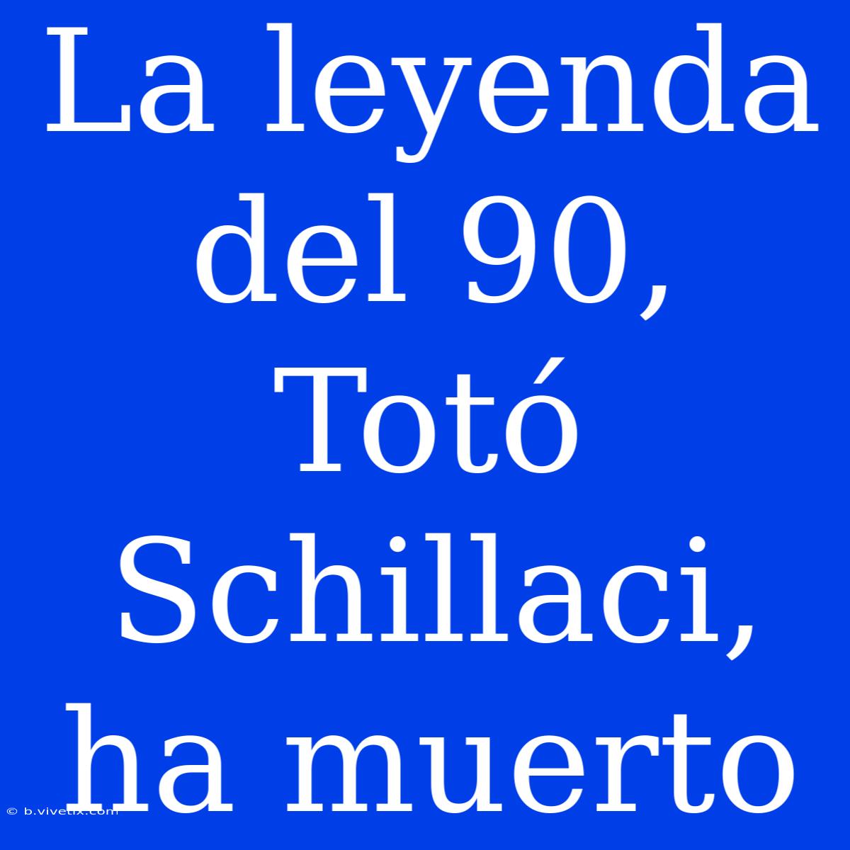 La Leyenda Del 90, Totó Schillaci, Ha Muerto 