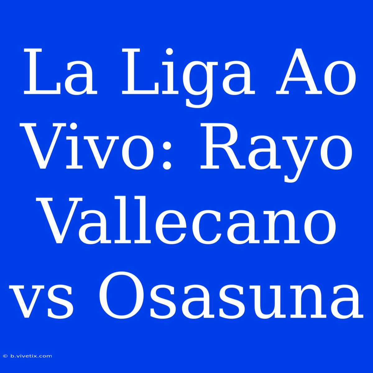 La Liga Ao Vivo: Rayo Vallecano Vs Osasuna