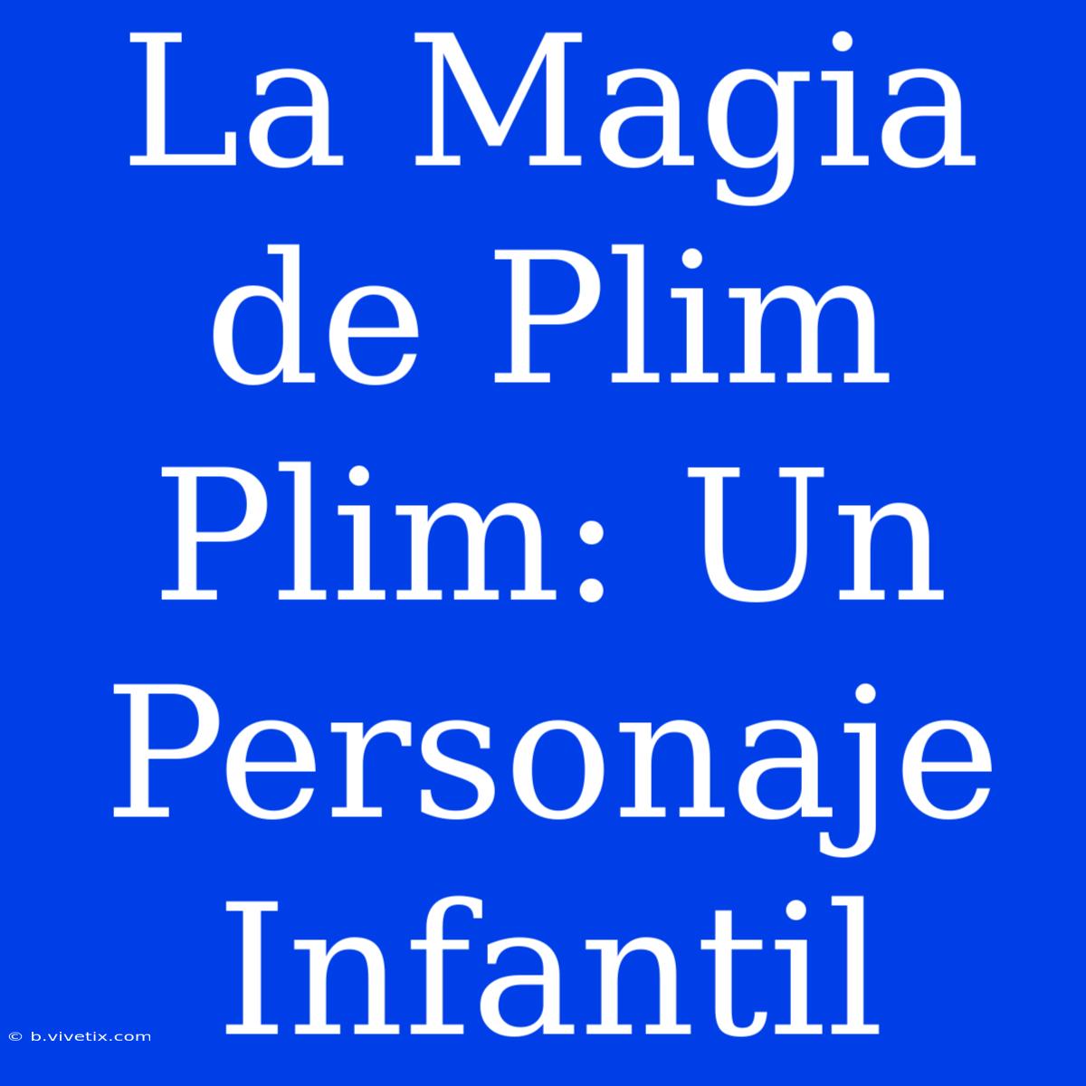 La Magia De Plim Plim: Un Personaje Infantil