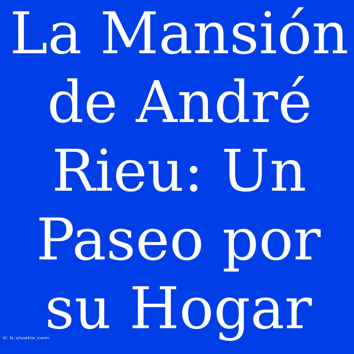 La Mansión De André Rieu: Un Paseo Por Su Hogar