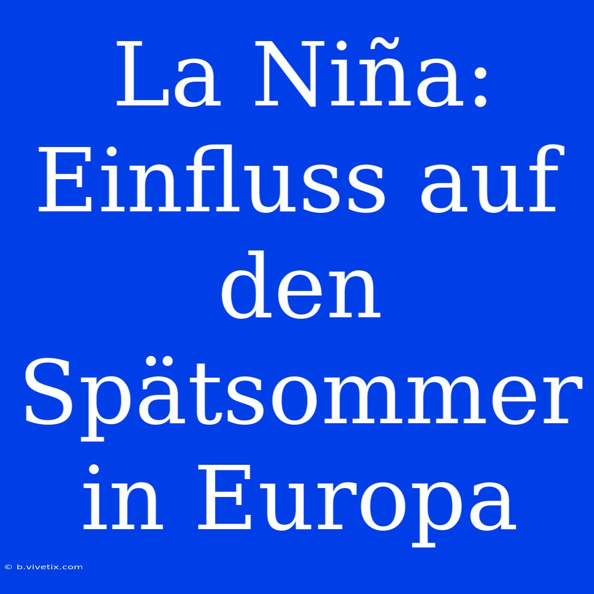 La Niña: Einfluss Auf Den Spätsommer In Europa