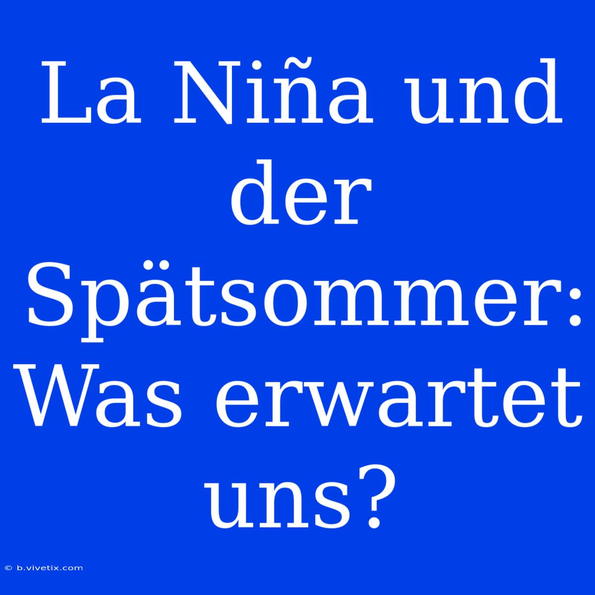 La Niña Und Der Spätsommer: Was Erwartet Uns?