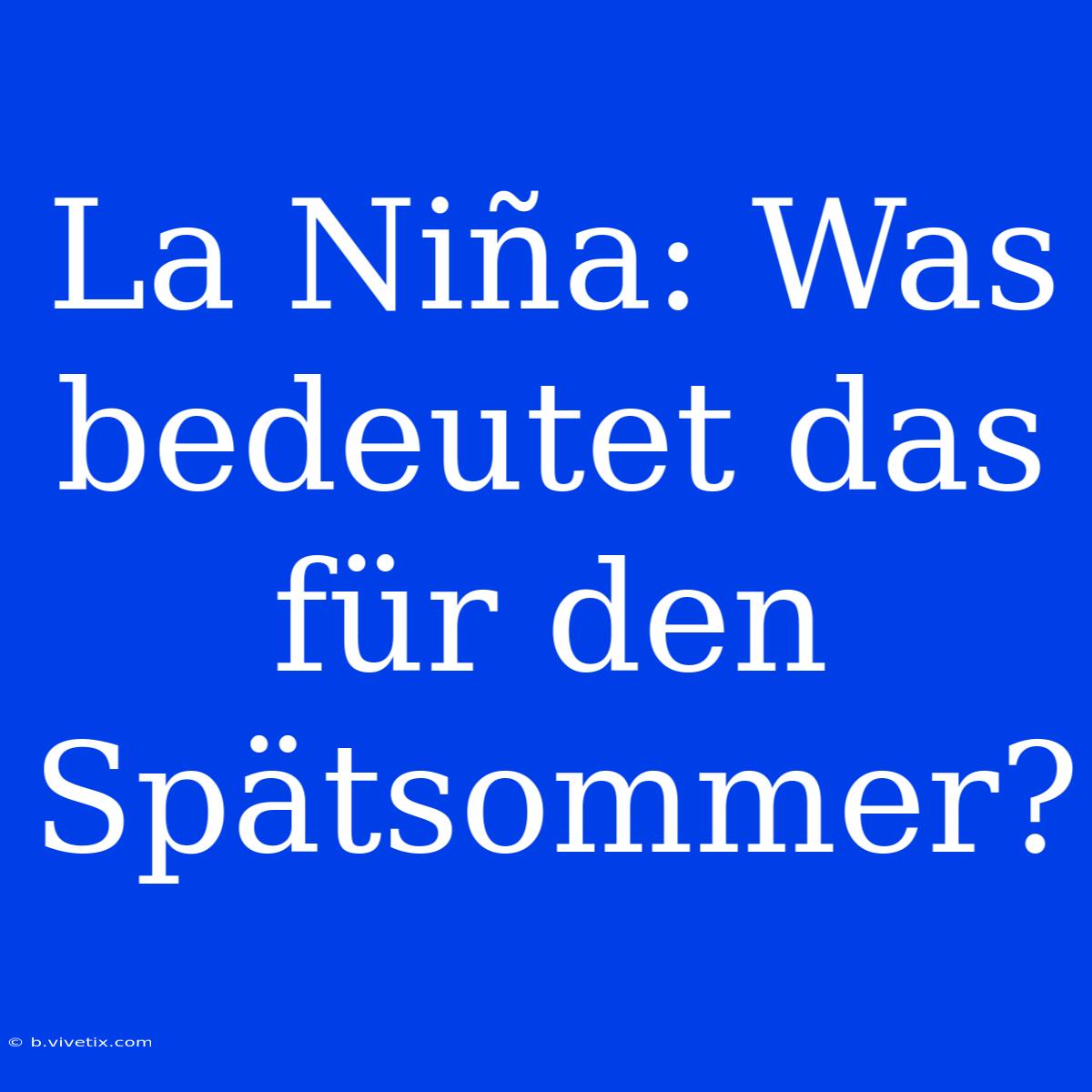 La Niña: Was Bedeutet Das Für Den Spätsommer?