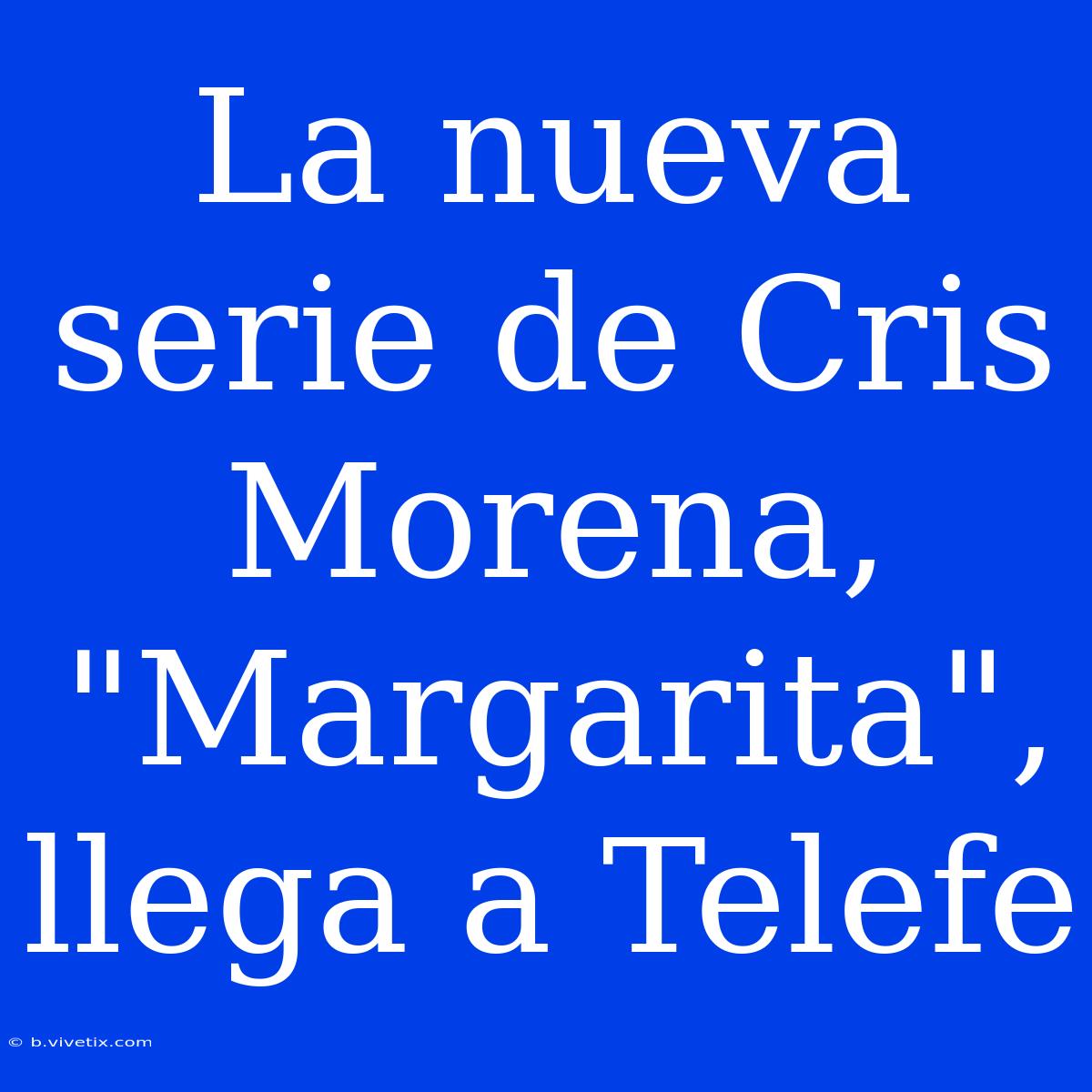 La Nueva Serie De Cris Morena, 