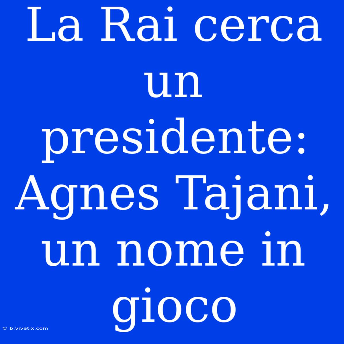 La Rai Cerca Un Presidente: Agnes Tajani, Un Nome In Gioco