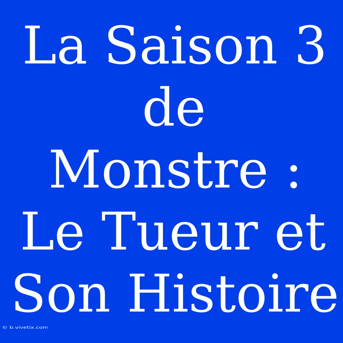 La Saison 3 De Monstre : Le Tueur Et Son Histoire