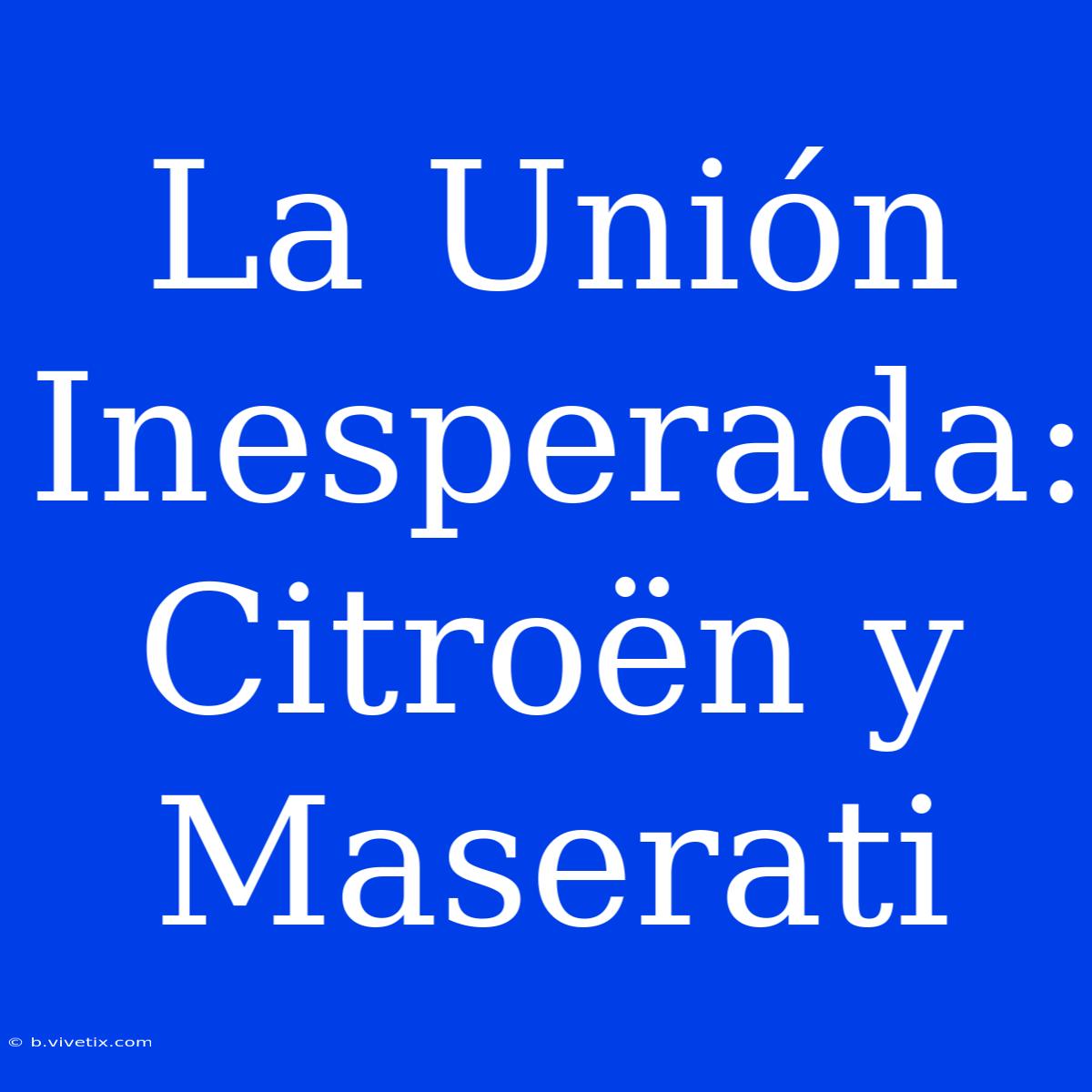 La Unión Inesperada: Citroën Y Maserati